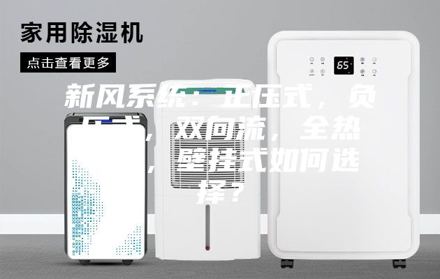 新风系统：正压式，负压式，双向流，全热交换，壁挂式如何选择？