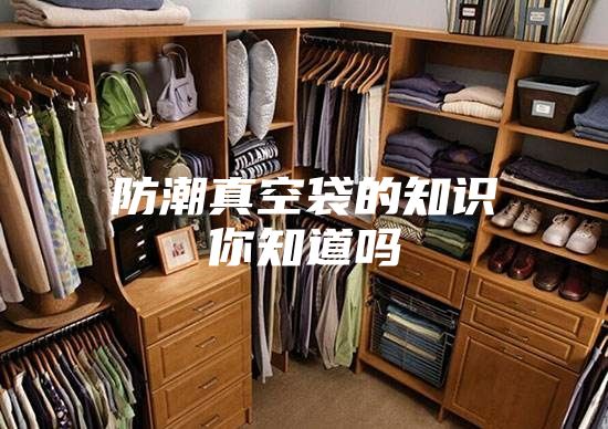 防潮真空袋的知识你知道吗
