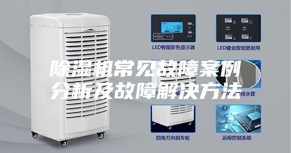 除湿机常见故障案例分析及故障解决方法
