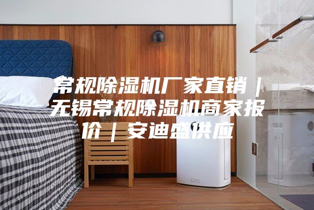 常规除湿机厂家直销｜无锡常规除湿机商家报价｜安迪盛供应
