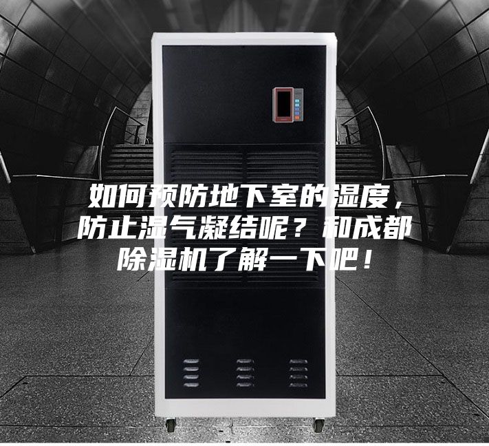 如何预防地下室的湿度，防止湿气凝结呢？和成都除湿机了解一下吧！