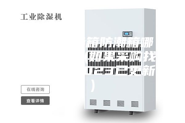 鞍山干燥箱防潮箱哪个牌子好(如果采购找我们，2023已更新)