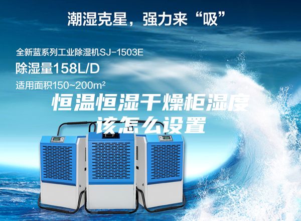 恒温恒湿干燥柜湿度该怎么设置