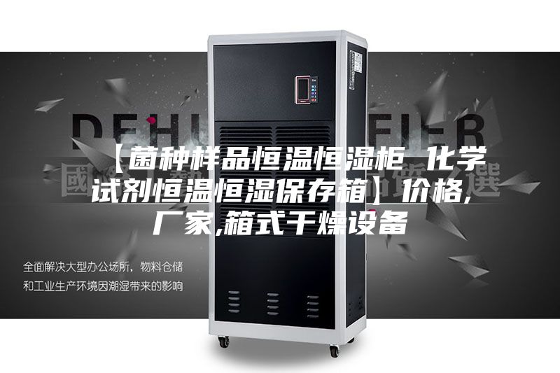 【菌种样品恒温恒湿柜 化学试剂恒温恒湿保存箱】价格,厂家,箱式干燥设备