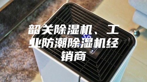 韶关除湿机、工业防潮除湿机经销商