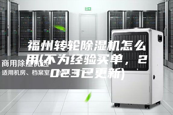 福州转轮除湿机怎么用(不为经验买单，2023已更新)