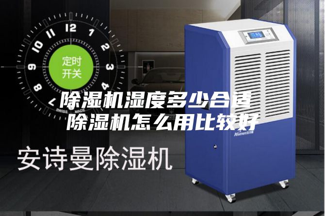 除湿机湿度多少合适 除湿机怎么用比较好
