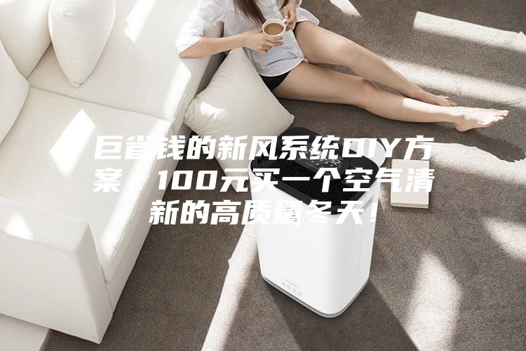 巨省钱的新风系统DIY方案，100元买一个空气清新的高质量冬天！