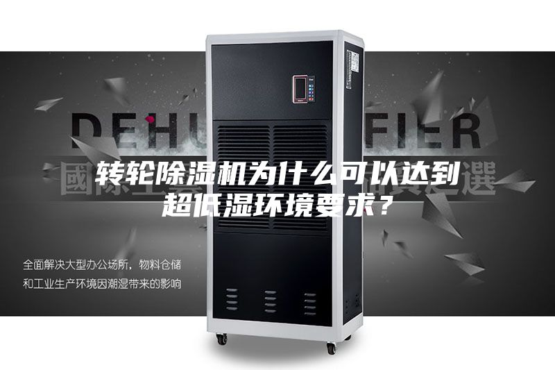 转轮除湿机为什么可以达到超低湿环境要求？