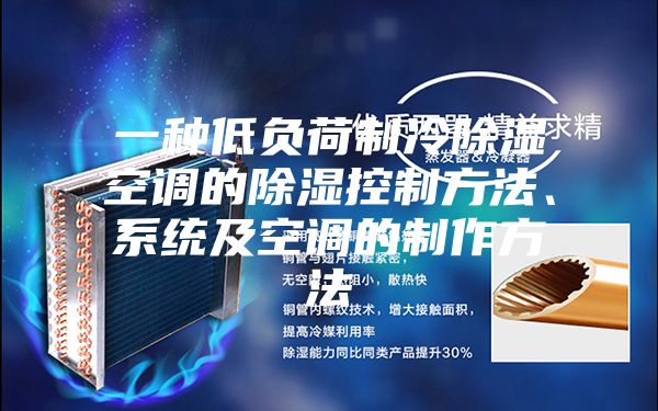 一种低负荷制冷除湿空调的除湿控制方法、系统及空调的制作方法