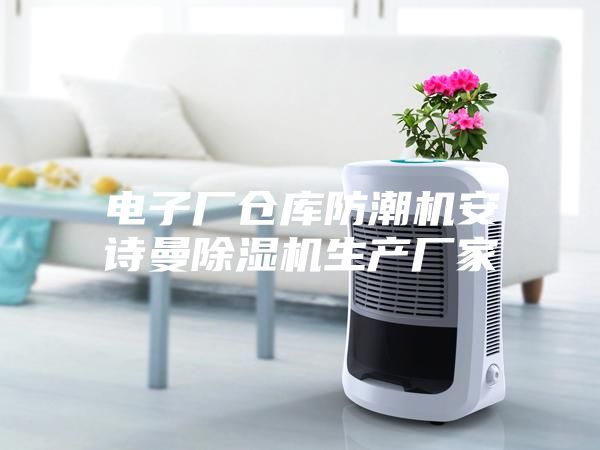 电子厂仓库防潮机安诗曼除湿机生产厂家