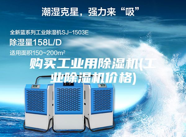 购买工业用除湿机(工业除湿机价格)