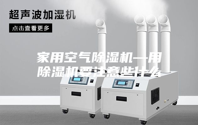 家用空气除湿机—用除湿机要注意些什么