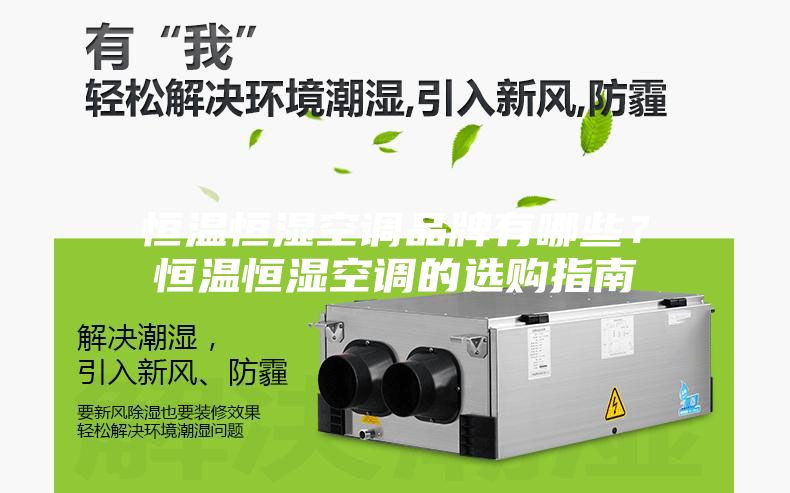 恒温恒湿空调品牌有哪些？恒温恒湿空调的选购指南
