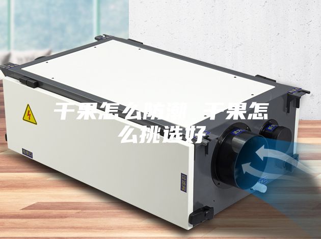 干果怎么防潮 干果怎么挑选好
