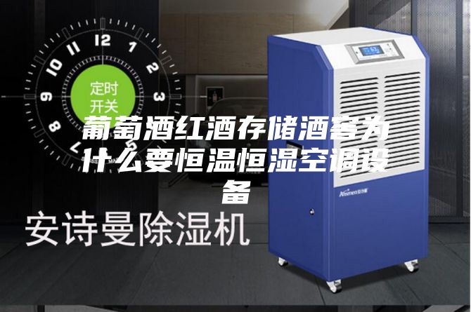 葡萄酒红酒存储酒窖为什么要恒温恒湿空调设备