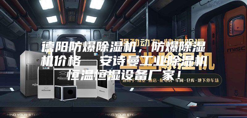德阳防爆除湿机，防爆除湿机价格  安诗曼工业除湿机恒温恒湿设备厂家！