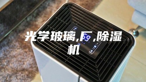 光学玻璃,厂,除湿机