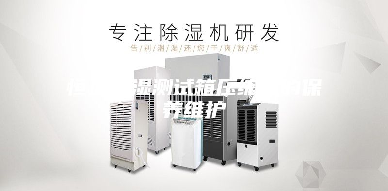 恒温恒湿测试箱压缩机的保养维护