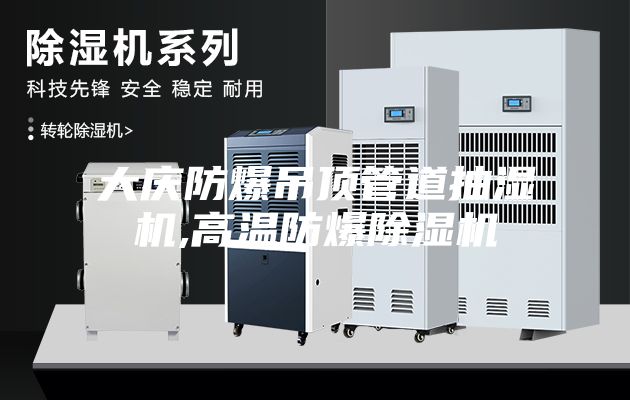 大庆防爆吊顶管道抽湿机,高温防爆除湿机