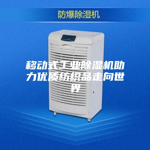 移动式工业除湿机助力优质纺织品走向世界