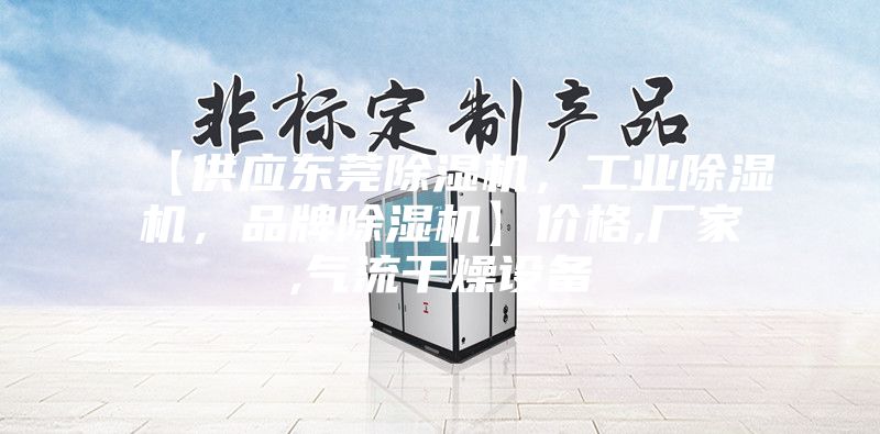 【供应东莞除湿机，工业除湿机，品牌除湿机】价格,厂家,气流干燥设备