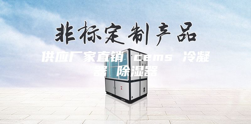 供应厂家直销 cems 冷凝器 除湿器