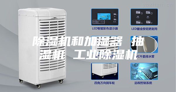 除湿机和加湿器 抽湿机 工业除湿机