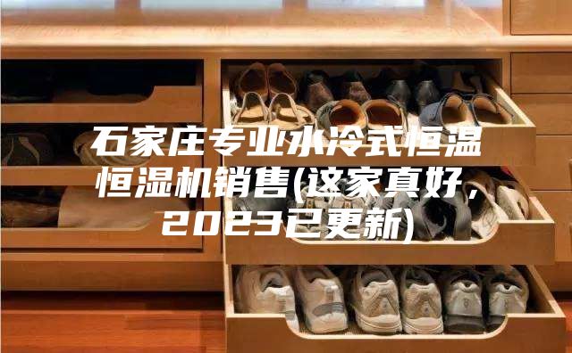 石家庄专业水冷式恒温恒湿机销售(这家真好，2023已更新)