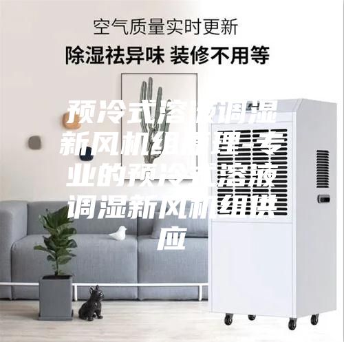 预冷式溶液调湿新风机组原理-专业的预冷式溶液调湿新风机组供应