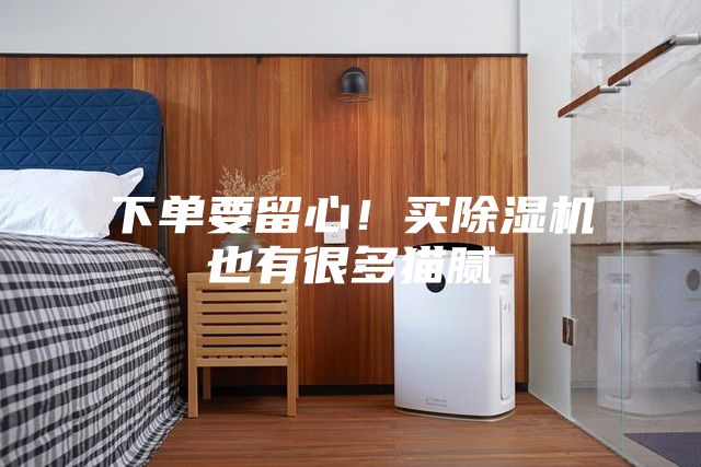 下单要留心！买除湿机也有很多猫腻