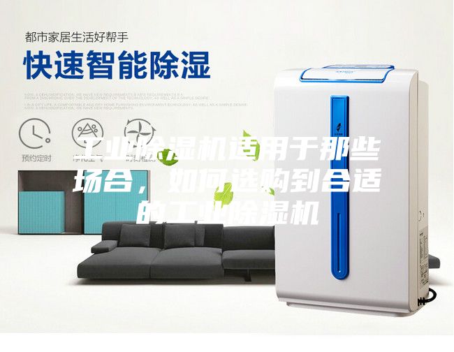 工业除湿机适用于那些场合，如何选购到合适的工业除湿机