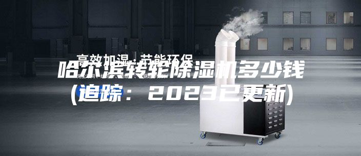 哈尔滨转轮除湿机多少钱(追踪：2023已更新)