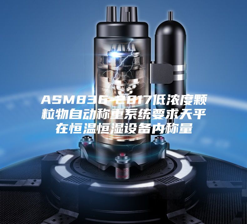 ASM836-2017低浓度颗粒物自动称重系统要求天平在恒温恒湿设备内称量