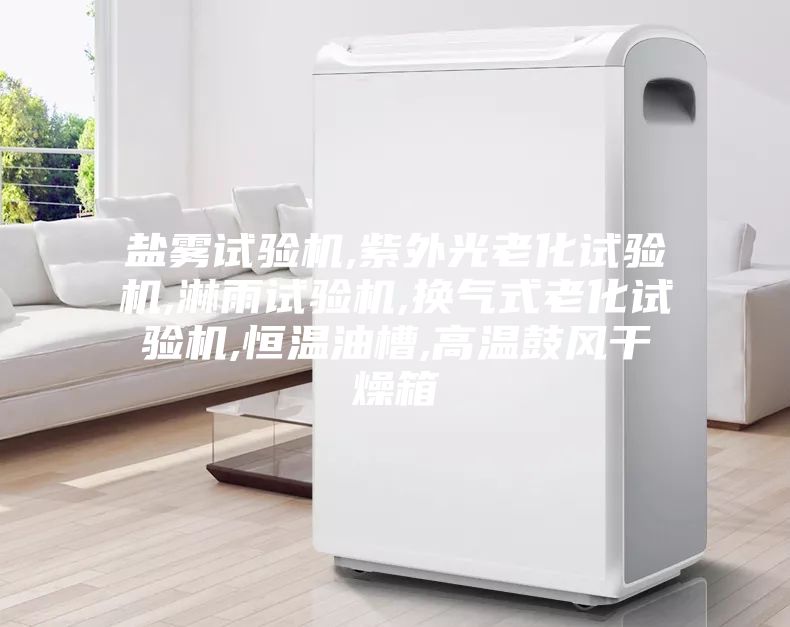 盐雾试验机,紫外光老化试验机,淋雨试验机,换气式老化试验机,恒温油槽,高温鼓风干燥箱