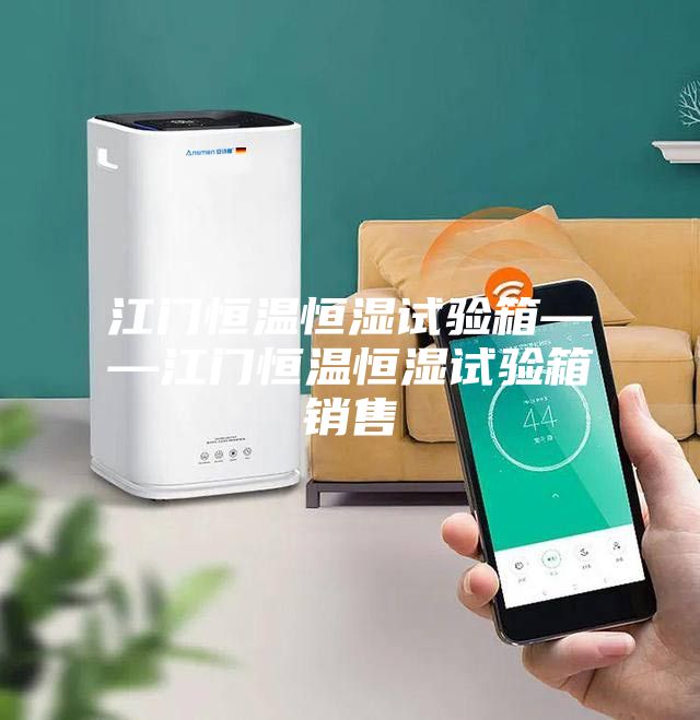 江门恒温恒湿试验箱——江门恒温恒湿试验箱销售