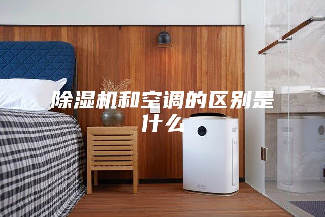 除湿机和空调的区别是什么