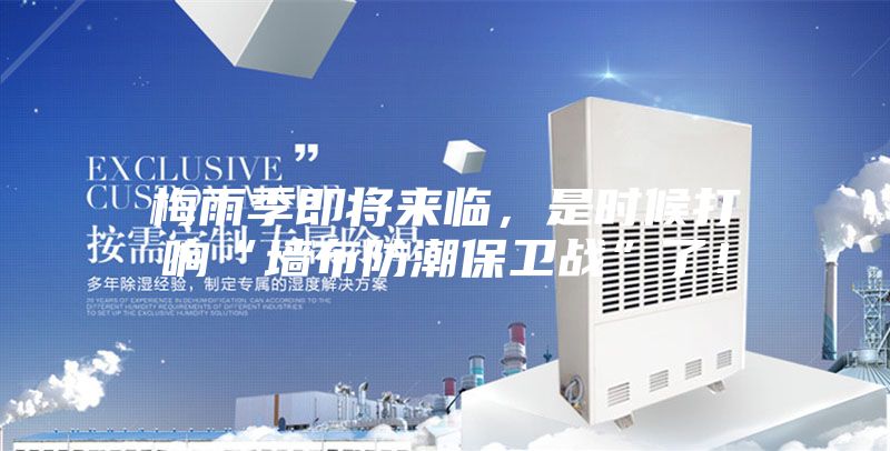 梅雨季即将来临，是时候打响“墙布防潮保卫战”了！