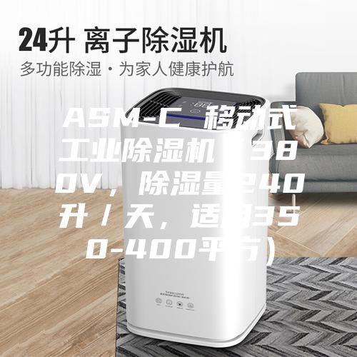 ASM-C 移动式工业除湿机（380V，除湿量240升／天，适用350-400平方）