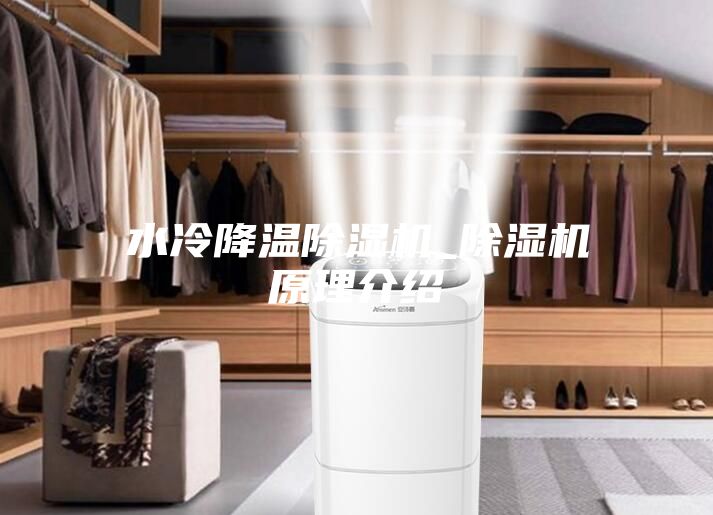 水冷降温除湿机_除湿机原理介绍