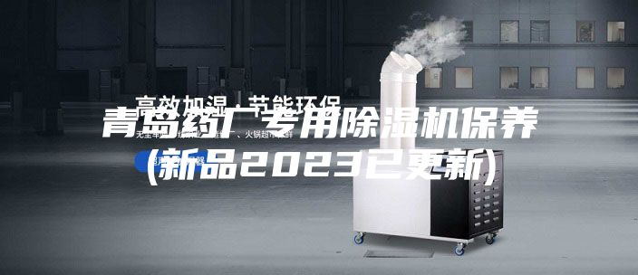 青岛药厂专用除湿机保养(新品2023已更新)