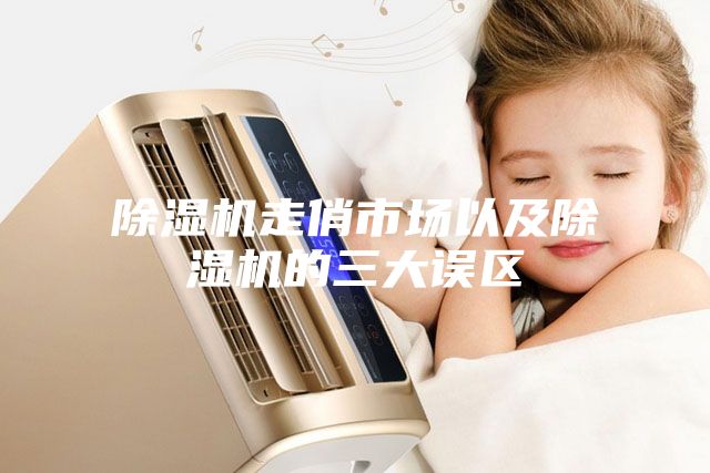 除湿机走俏市场以及除湿机的三大误区