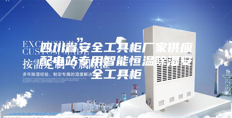 四川省安全工具柜厂家供应配电站专用智能恒温除湿安全工具柜