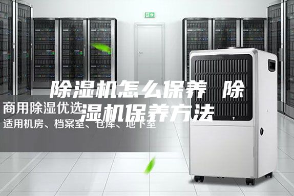 除湿机怎么保养 除湿机保养方法