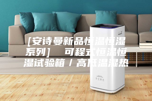 [安诗曼新品恒温恒湿系列]  可程式恒温恒湿试验箱／高低温湿热