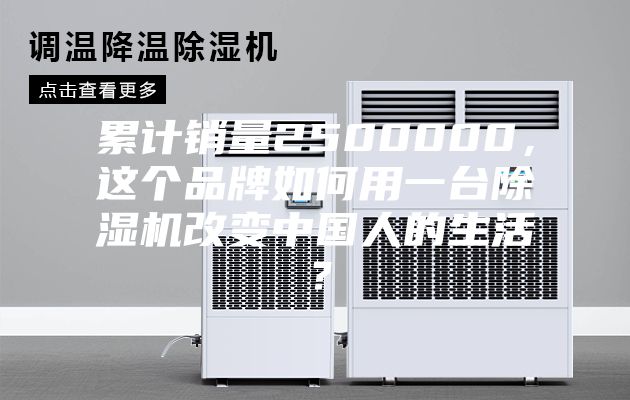 累计销量2500000，这个品牌如何用一台除湿机改变中国人的生活？