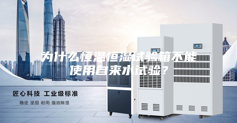 为什么恒温恒湿试验箱不能使用自来水试验？