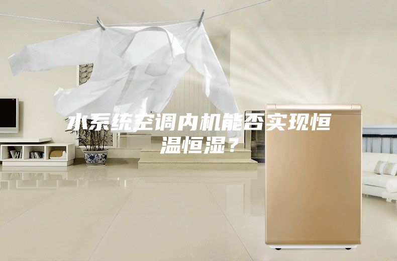 水系统空调内机能否实现恒温恒湿？