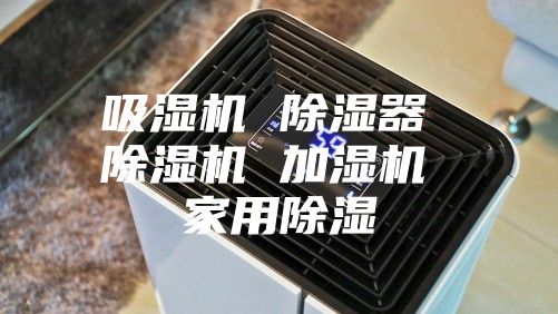 吸湿机 除湿器 除湿机 加湿机 家用除湿