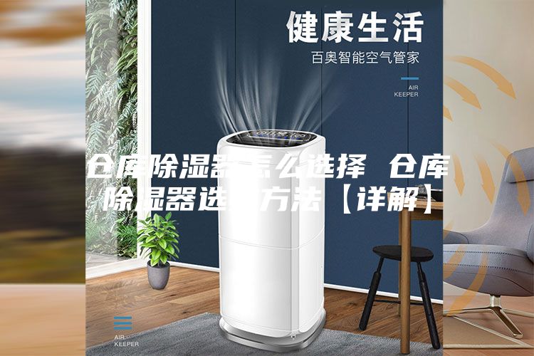仓库除湿器怎么选择 仓库除湿器选购方法【详解】